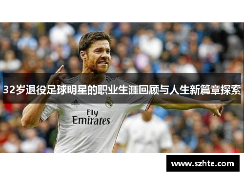 32岁退役足球明星的职业生涯回顾与人生新篇章探索