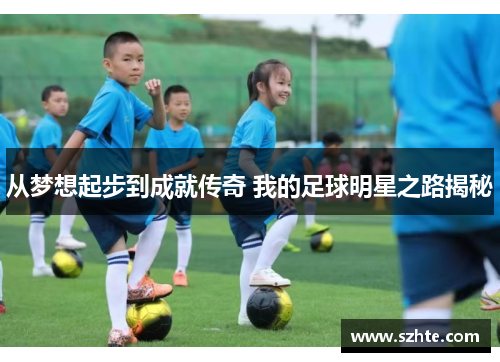 从梦想起步到成就传奇 我的足球明星之路揭秘