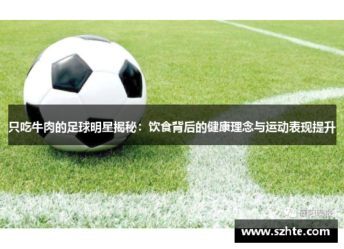 只吃牛肉的足球明星揭秘：饮食背后的健康理念与运动表现提升