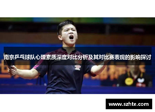 南京乒乓球队心理素质深度对比分析及其对比赛表现的影响探讨