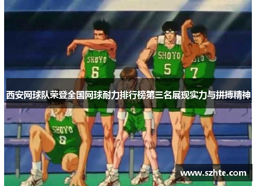 西安网球队荣登全国网球耐力排行榜第三名展现实力与拼搏精神