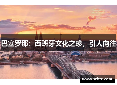 巴塞罗那：西班牙文化之珍，引人向往