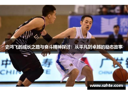 史鸿飞的成长之路与奋斗精神探讨：从平凡到卓越的励志故事